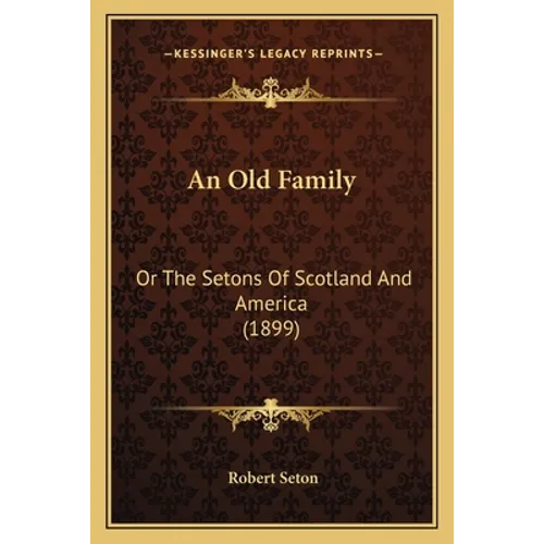 An Old Family: Or The Setons Of Scotland And America (1899) - Paperback