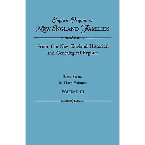 English Origins of New England Families. from the New England Historical and Genealogical Register. First Series, in Three Volumes. Volume III - Paperback