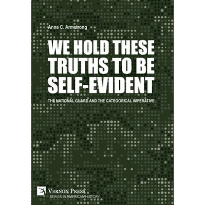 We Hold These Truths to Be Self-Evident: The National Guard and the Categorical Imperative - Hardcover