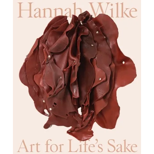 Hannah Wilke: Art for Life's Sake - Hardcover