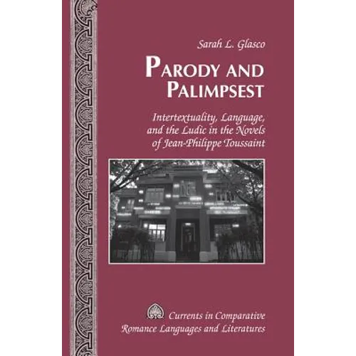 Parody and Palimpsest: Intertextuality, Language, and the Ludic in the Novels of Jean-Philippe Toussaint - Hardcover