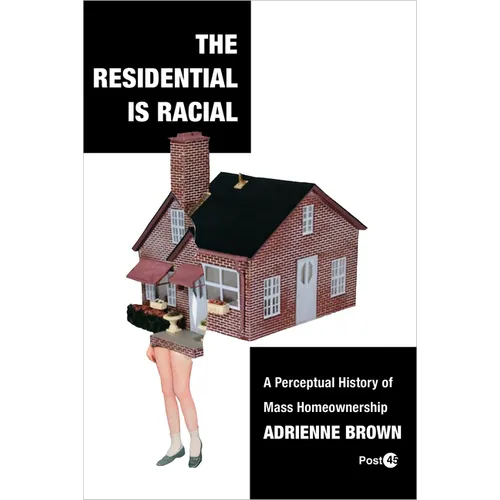 The Residential Is Racial: A Perceptual History of Mass Homeownership - Paperback