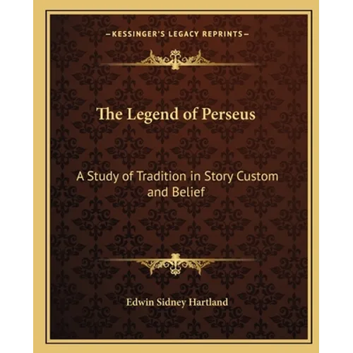 The Legend of Perseus: A Study of Tradition in Story Custom and Belief - Paperback