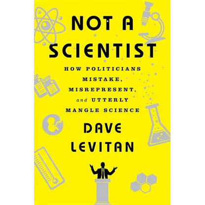 Not a Scientist: How Politicians Mistake, Misrepresent, and Utterly Mangle Science - Paperback