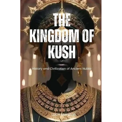 The Kingdom of Kush: History And Civilization Of Ancient Nubia - Paperback
