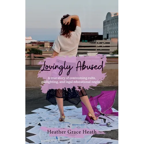 Lovingly Abused: A true story of overcoming cults, gaslighting, and legal educational neglect - Paperback