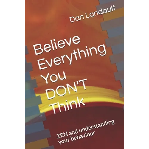 Believe Everything You DON'T Think: ZEN and understanding your behaviour - Paperback