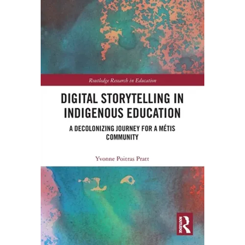 Digital Storytelling in Indigenous Education: A Decolonizing Journey for a Métis Community - Paperback