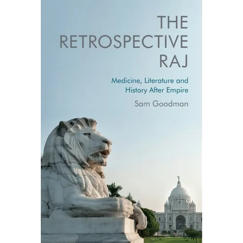 The Retrospective Raj: Medicine, Literature and History After Empire - Paperback