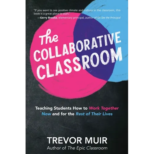 The Collaborative Classroom: Teaching Students How to Work Together Now and for the Rest of Their Lives - Paperback