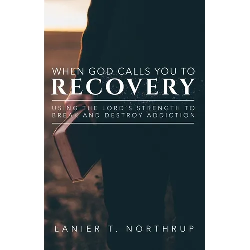 When God Calls You To Recovery: Using The Lord's Strength To Break And Destroy Addiction - Paperback