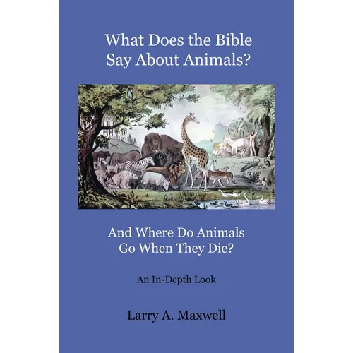 What Does the Bible Say About Animals? And Where Do Animals Go When They Die? - Paperback