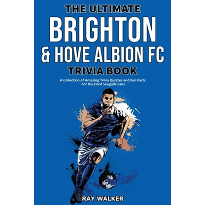 The Ultimate Brighton & Hove Albion FC Trivia Book: A Collection of Amazing Trivia Quizzes and Fun Facts for Die-Hard Seagulls Fans! - Paperback