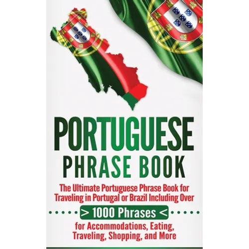 Portuguese Phrase Book: The Ultimate Portuguese Phrase Book for Traveling in Portugal or Brazil Including Over 1000 Phrases for Accommodations, Eating - Hardcover