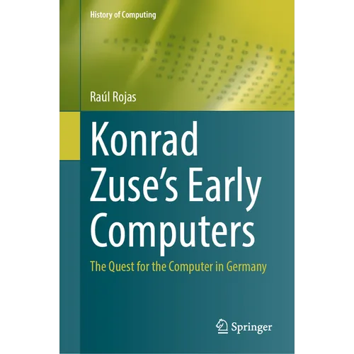 Konrad Zuse's Early Computers: The Quest for the Computer in Germany - Hardcover