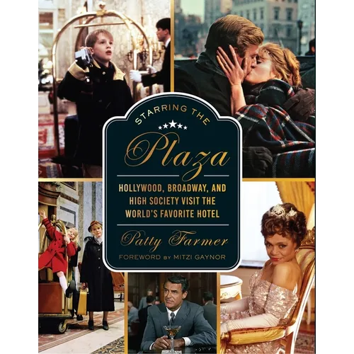 Starring the Plaza: Hollywood, Broadway, and High Society Visit the World's Favorite Hotel - Hardcover