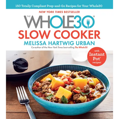 The Whole30 Slow Cooker: 150 Totally Compliant Prep-And-Go Recipes for Your Whole30 -- With Instant Pot Recipes - Hardcover