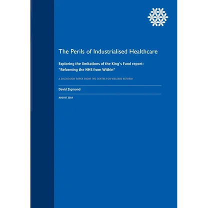 The Perils of Industrialised Healthcare: Exploring the limitations of the King's Fund report: "Reforming the NHS from Within" - Paperback