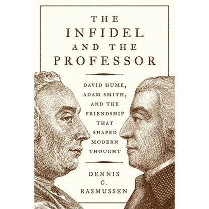 The Infidel and the Professor: David Hume, Adam Smith, and the Friendship That Shaped Modern Thought - Paperback