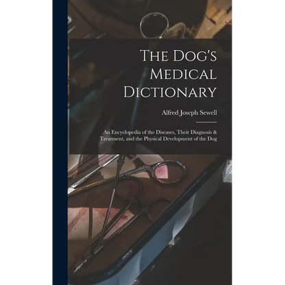 The Dog's Medical Dictionary: An Encyclopedia of the Diseases, Their Diagnosis & Treatment, and the Physical Development of the Dog - Hardcover