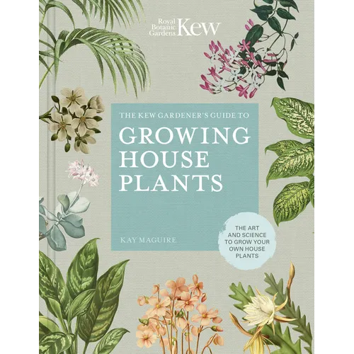 The Kew Gardener's Guide to Growing House Plants: The Art and Science to Grow Your Own House Plants - Hardcover