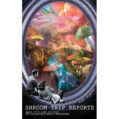 Shroom Trip Reports - What it's like to trip on Psilocybin Magic Mushrooms - Paperback