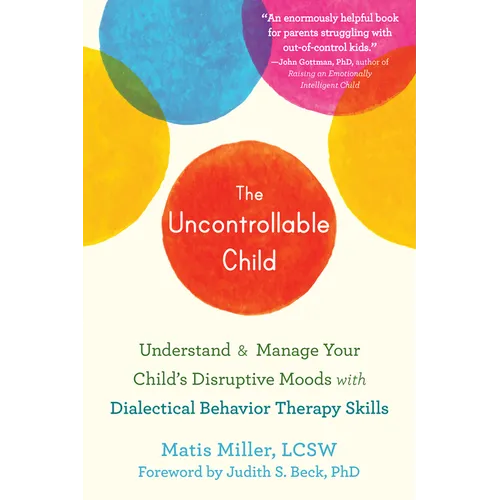 The Uncontrollable Child: Understand and Manage Your Child's Disruptive Moods with Dialectical Behavior Therapy Skills - Paperback