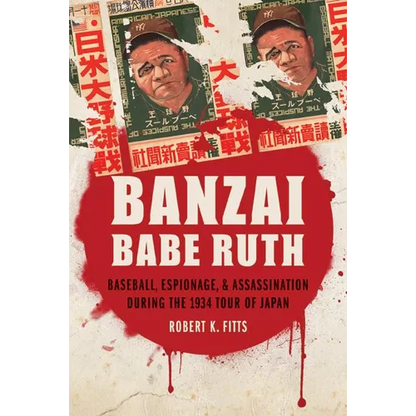 Banzai Babe Ruth: Baseball, Espionage, & Assassination During the 1934 Tour of Japan - Paperback