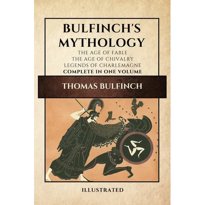 Bulfinch's Mythology (Illustrated): The Age of Fable-The Age of Chivalry-Legends of Charlemagne complete in one volume - Paperback