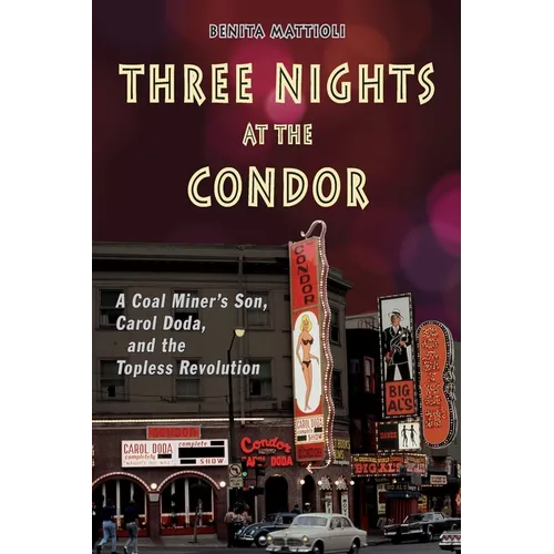 Three Nights at the Condor: A Coal Miner's Son, Carol Doda, and the Topless Revolution - Paperback