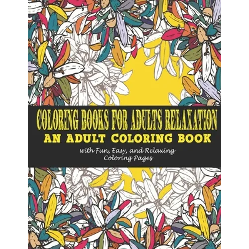 Coloring Books for Adults Relaxation: : An Adult Coloring Book with Fun, Easy, and Relaxing Coloring Pages - Paperback