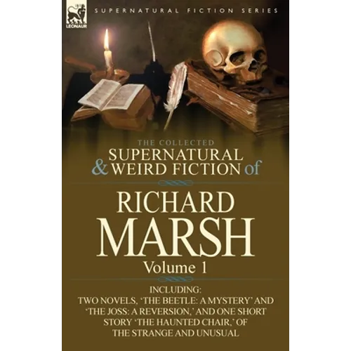 The Collected Supernatural and Weird Fiction of Richard Marsh: Volume 1-Including Two Novels, 'The Beetle: A Mystery' and 'The Joss: A Reversion, ' an - Paperback