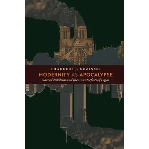 Modernity as Apocalypse: Sacred Nihilism and the Counterfeits of Logos - Paperback