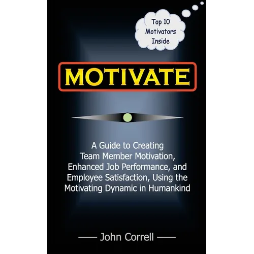 Motivate: How to use Powerful Performance Motivators to apply the SECRET to creating Team Member Motivation, Enhanced Job Perfor - Paperback