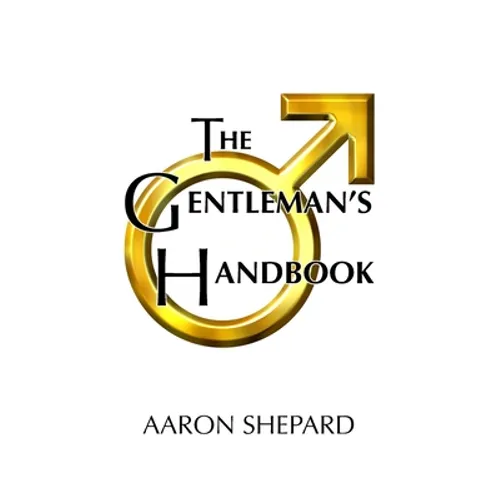 The Gentleman's Handbook: A Guide to Exemplary Behavior, or Rules of Life and Love for Men Who Care - Paperback