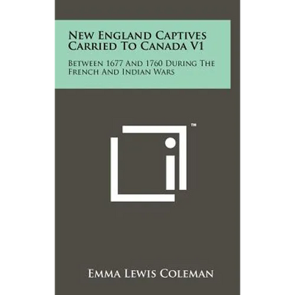 New England Captives Carried To Canada V1: Between 1677 And 1760 During The French And Indian Wars - Hardcover