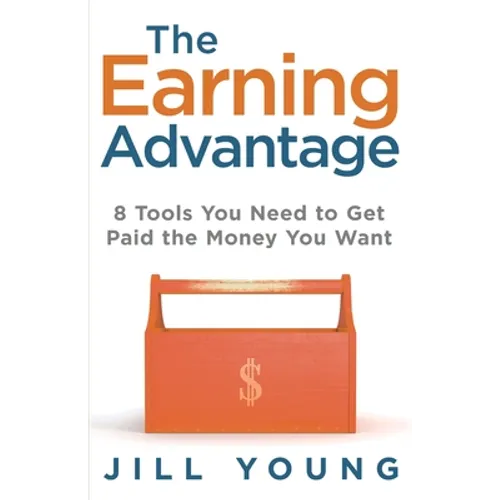 The Earning Advantage: 8 Tools You Need to Get Paid the Money You Want - Paperback