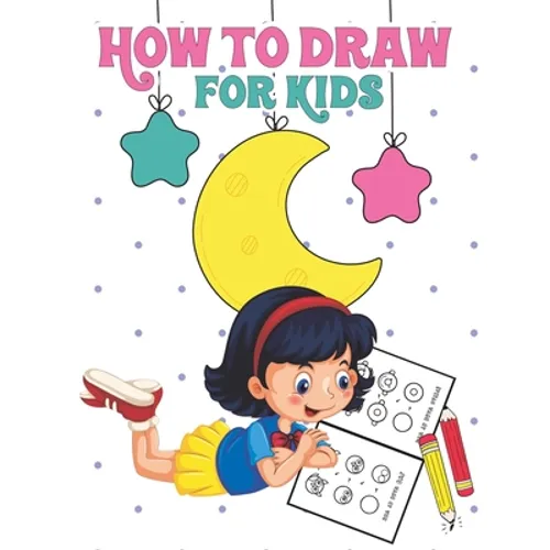 How to Draw for Kids: Learn to Draw Step by Step, Easy and Fun! - Paperback