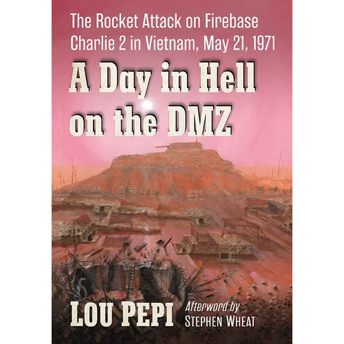 A Day in Hell on the DMZ: The Rocket Attack on Firebase Charlie 2 in Vietnam, May 21, 1971 - Paperback