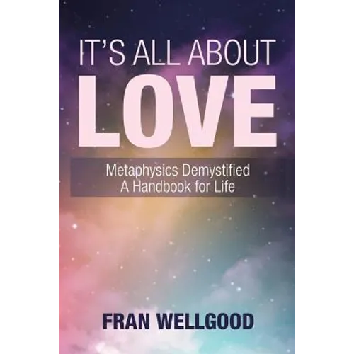 It's All About Love: Metaphysics Demystified a Handbook for Life - Paperback