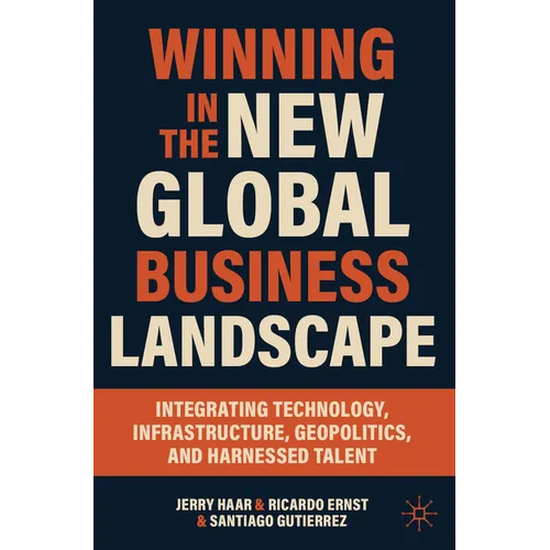 Winning in the New Global Business Landscape: Integrating Technology, Infrastructure, Geopolitics, and Harnessed Talent - Paperback