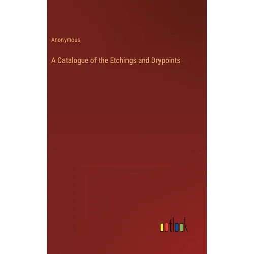 A Catalogue of the Etchings and Drypoints - Hardcover
