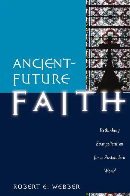 Ancient-Future Faith: Rethinking Evangelicalism for a Postmodern World - Paperback