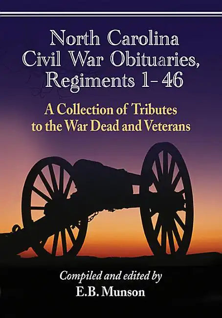 North Carolina Civil War Obituaries, Regiments 1 Through 46: A Collection of Tributes to the War Dead and Veterans - Paperback