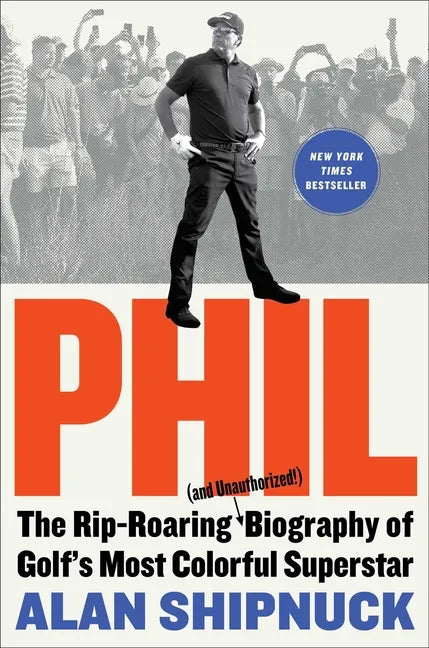 Phil: The Rip-Roaring (and Unauthorized!) Biography of Golf's Most Colorful Superstar - Hardcover