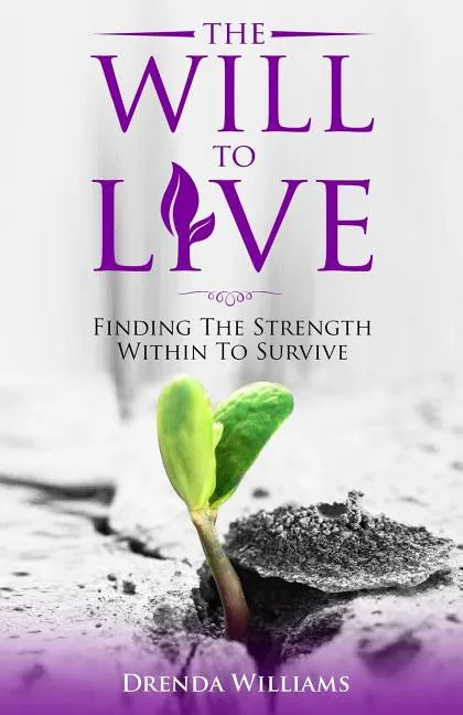 The Will To Live: Finding The Strength Within To Survive - Paperback