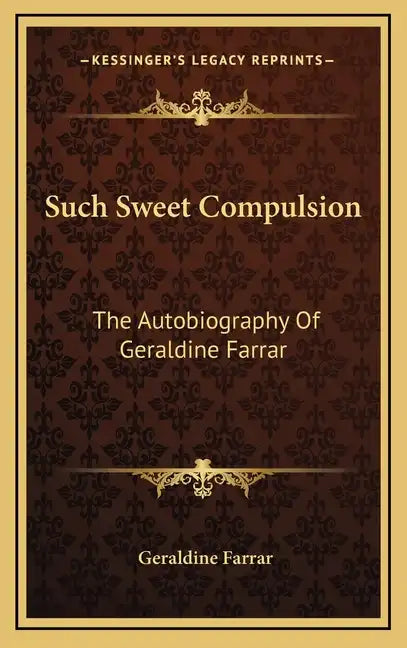 Such Sweet Compulsion: The Autobiography of Geraldine Farrar - Hardcover