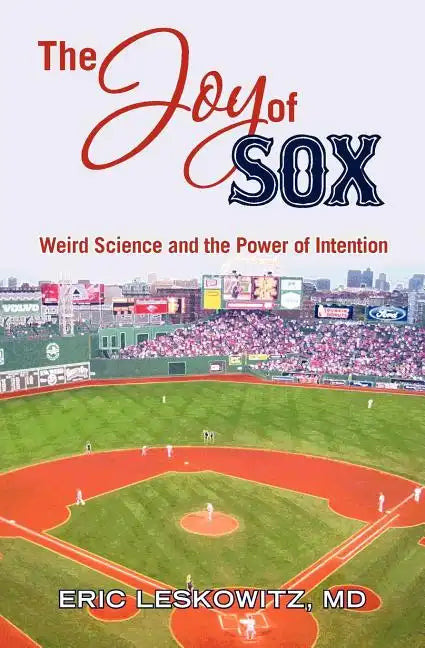 The Joy of Sox: Weird Science and the Power of Intention: Sports, spirituality and science come together at the old ballgame - Paperback