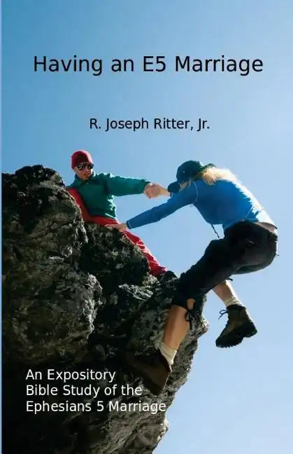 Having an E5 Marriage: An Expository Bible Study on the Ephesians 5 Marriage - Paperback