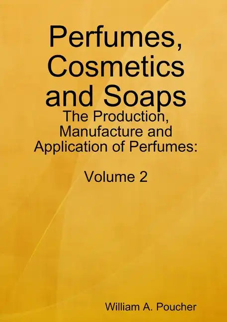 Perfumes, Cosmetics and Soaps: The Production, Manufacture and Application of Perfumes: Volume 2 - Paperback